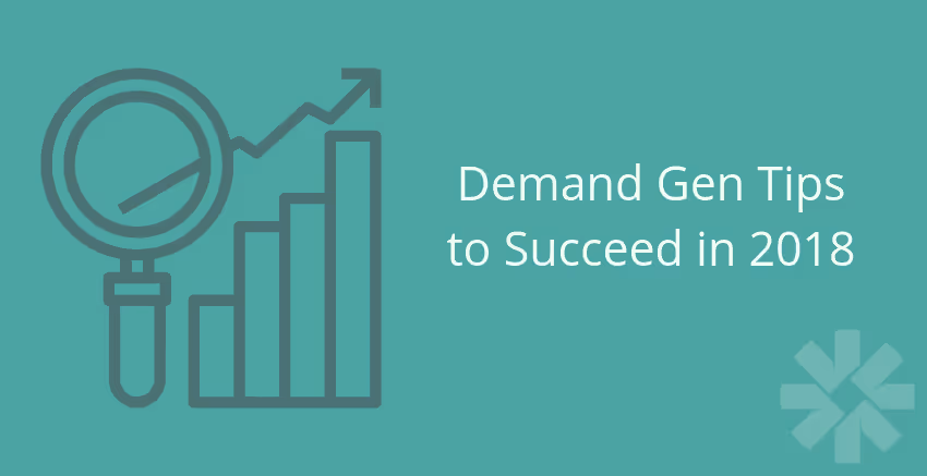 Demand Gen Tips to Succeed in 2018