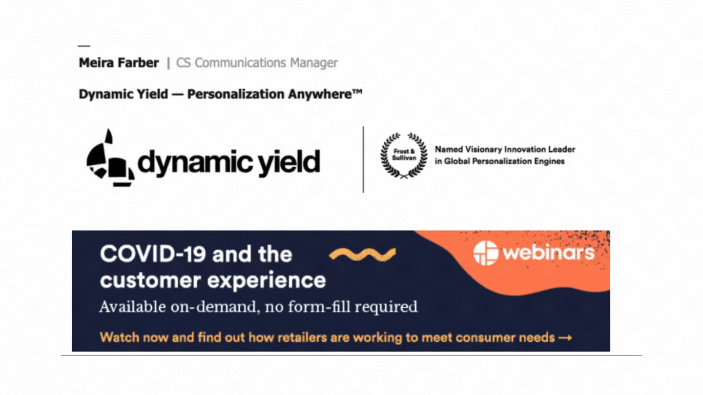 Email signature for Dynamic Yield, displaying name, title, company branding, and award badges. Below the signature is a promotional ad banner advertising an on-demand webinar titled “COVID-19 and the customer experience”. This illustrates how Opensense enables companies to automatically insert timely, on-brand campaign banners into employee emails to drive webinar engagement and customer education.